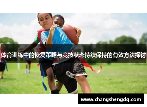 体育训练中的恢复策略与竞技状态持续保持的有效方法探讨