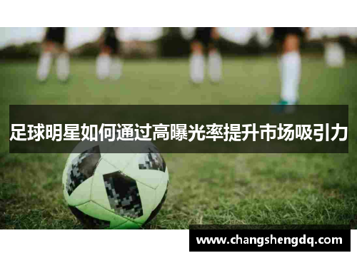 足球明星如何通过高曝光率提升市场吸引力