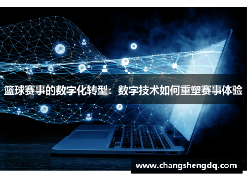篮球赛事的数字化转型：数字技术如何重塑赛事体验